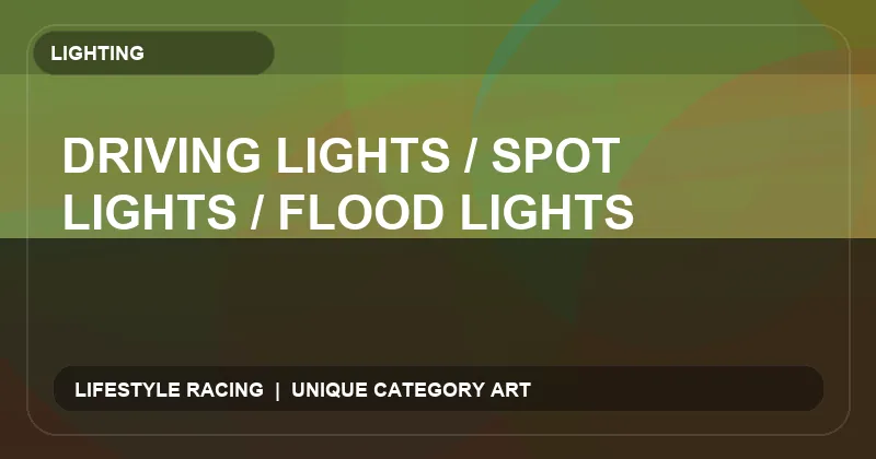 Driving Lights / Spot Lights / Flood Lights